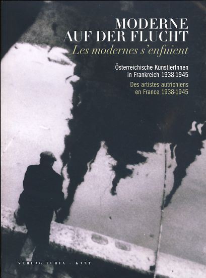 Moderne auf der Flucht. Österreichische KünstlerInnen in Frankreich 1938-1945. Les modernes s'enfuient. Des artistes autrichiens en France 1938-1945. - Winklbauer, Andrea (Hrsg.)