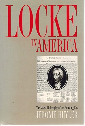 Locke in America: The Moral Philosophy of the Founding Era (Modern War Studies) - Huyler, Jerome