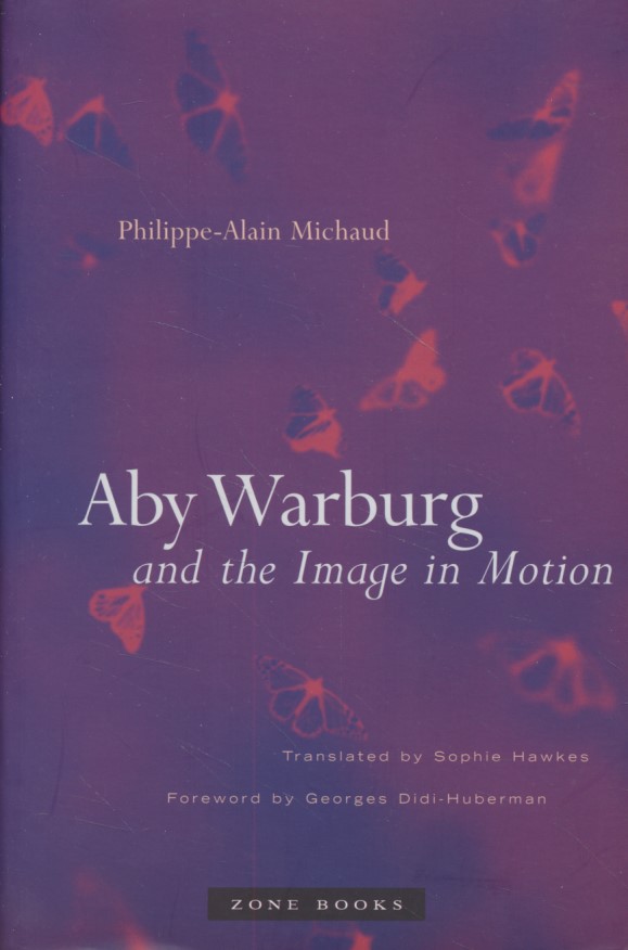 Aby Warburg and the Image in Motion. - Michaud, Philippe-Alain