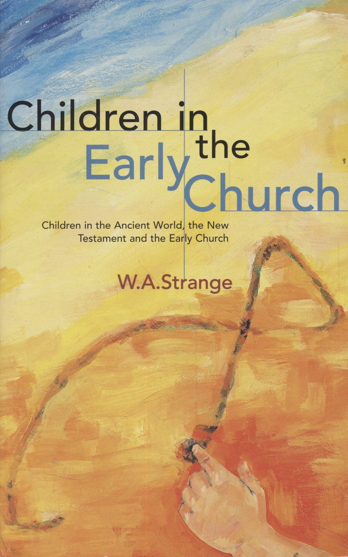 Children in the Early Church: Children in the Ancient World, the New Testament and the Early Church - Strange, W. A.
