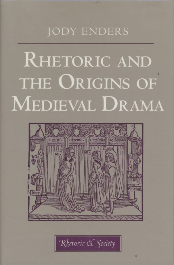 Rhetoric and the Origins of Medieval Drama. Rhetoric and Society. - Enders, Jody