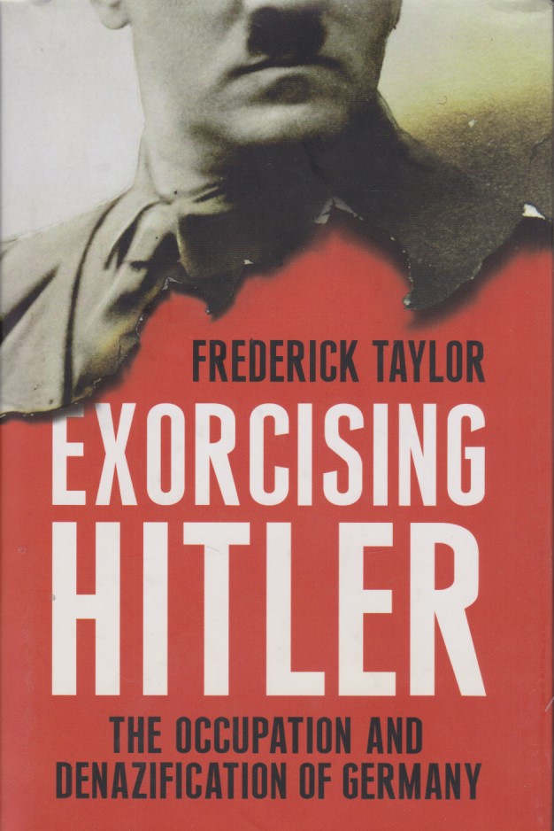 Exorcising Hitler. The Occupation and Denazification of Germany. - Taylor, Frederick