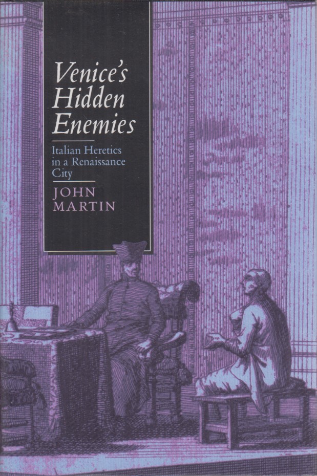 Venice's Hidden Enemies. Italian Heretics: Italian Heretics in a Renaissance City. - Martin, John Jeffries