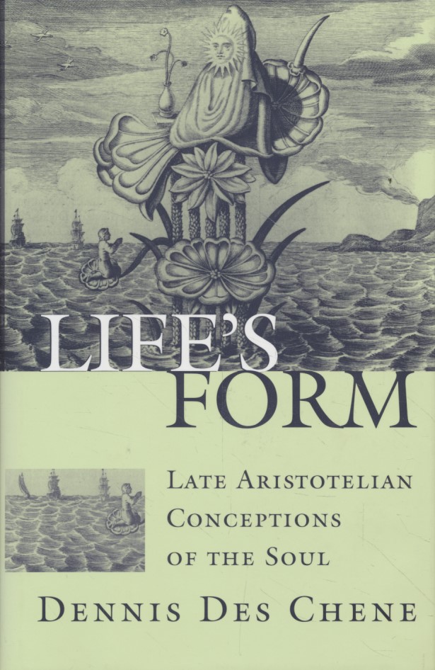 Life's Form: Late Aristotelian Conceptions of the Soul. - Des Chene, Dennis