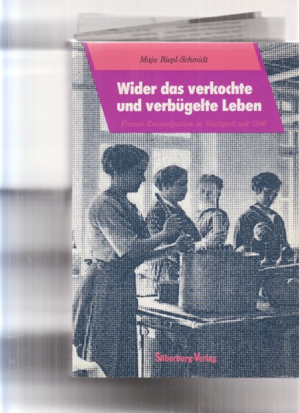 Wider das verkochte und verbügelte Leben. Frauenemanzipation in Stuttgart seit 1800.  1. Auflage. - Riepl-Schmidt, Mascha