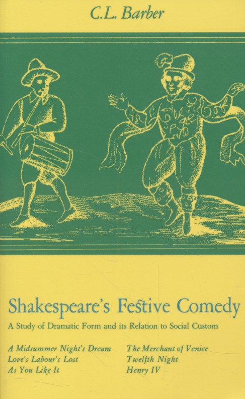 Shakespeare's Festive Comedy: A Study of Dramatic Form and its Relation to Social Custom. - Barber, C. L.