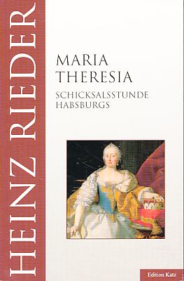 Maria Theresia. Schicksalsstunde Habsburgs. Edition Katz. - Rieder, Heinz