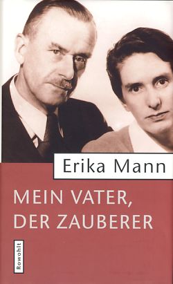 Mein Vater, der Zauberer. Herausgegeben von Irmela von der Lühe und Uwe Naumann. 1. Auflage. - Mann, Erika