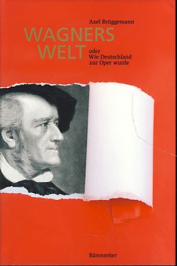 Wagners Welt oder Wie Deutschland zur Oper wurde. - Brüggemann, Axel