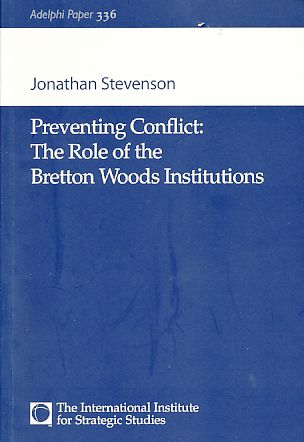 Preventing Conflict: The Role of the Bretton Woods Institutions. Adelphi Paper 336. - Stevenson, Jonathan