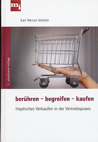 Berühren - begreifen - kaufen. Haptisches Verkaufen in der Vertriebspraxis. Karl Werner Schmitz 2., aktualisierte Auflage. - Schmitz, Karl-Werner