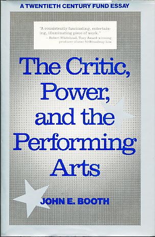 The Critic, Power, and the Performing Arts. Twentieth Century Fund Essay. - Booth, John E.