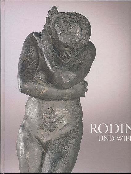 Rodin und Wien Ausstellung Belvedere Wien, 1. Oktober 2010 - 6. Februar 2011. Hrsg. von Agnes Husslein-Arco und Stephan Koja. Belvedere. Vorwort Agnes Husslein-Arco # - Rodin, Auguste