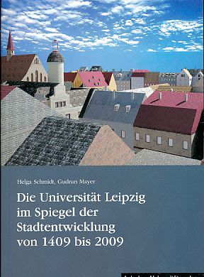Die Universität Leipzig im Spiegel der Stadtentwicklung von 1409 bis 2009. Veröffentlichungen des Universitätsarchivs Leipzig, Band 11. - Schmidt, Helga und Gudrun Mayer
