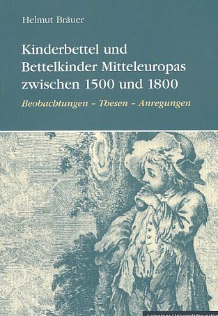 Kinderbettel und Bettelkinder Mitteleuropas zwischen 1500 und 1800. Beobachtungen -Thesen - Anregungen. - Bräuer, Helmut