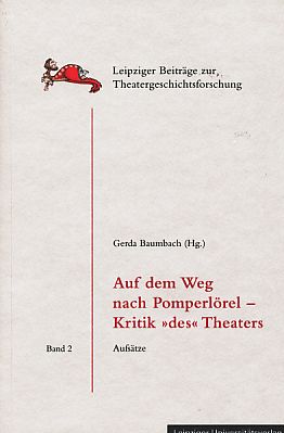 Auf dem Weg nach Pomperlörel - Kritik »des« Theaters. Aufsätze. Leipziger Beiträge zur Theatergeschichtsforschung Bd. 2. - Baumbach, Gerda (Hrsg.)