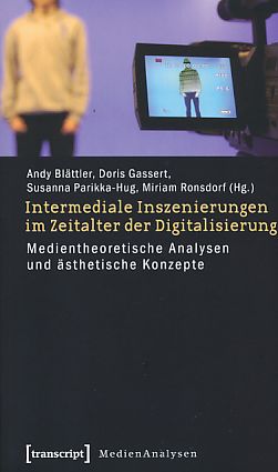 Intermediale Inszenierungen im Zeitalter der Digitalisierung. Medientheoretische Analysen und ästhetische Konzepte. MedienAnalysen Bd. 7. - Blättler, Andy [Hrsg.]