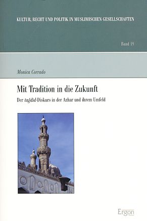 Mit Tradition in Die Zukunft: Der Tagdid-Diskurs in Der Azhar Und Ihrem Umfeld: 19 (Kultur, Recht Und Politik in Muslimischen Gesellschaften)