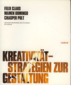 Kreativität, Strategien zur Gestaltung Architekturvorträge der ETH Zürich, 3 - Claus, Felix, Mamen Domingo und Chasper Pult