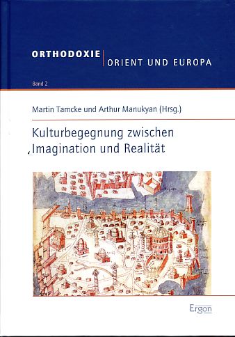 Kulturbegegnung zwischen Imagination und Realität. Orthodoxie, Orient und Europa Bd. 2. - Tamcke, Martin und Arthur Manukyan (Hrsg.)