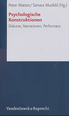 Psychologische Konstruktionen. Diskurse, Narrationen, Performanz. - Mattes, Peter und Tamara Musfeld (Hrsg.)