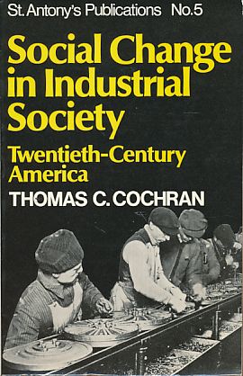 Social change in industrial society. Twentieth century America. St. Antonys publications 5. - Cochran, Thomas C.