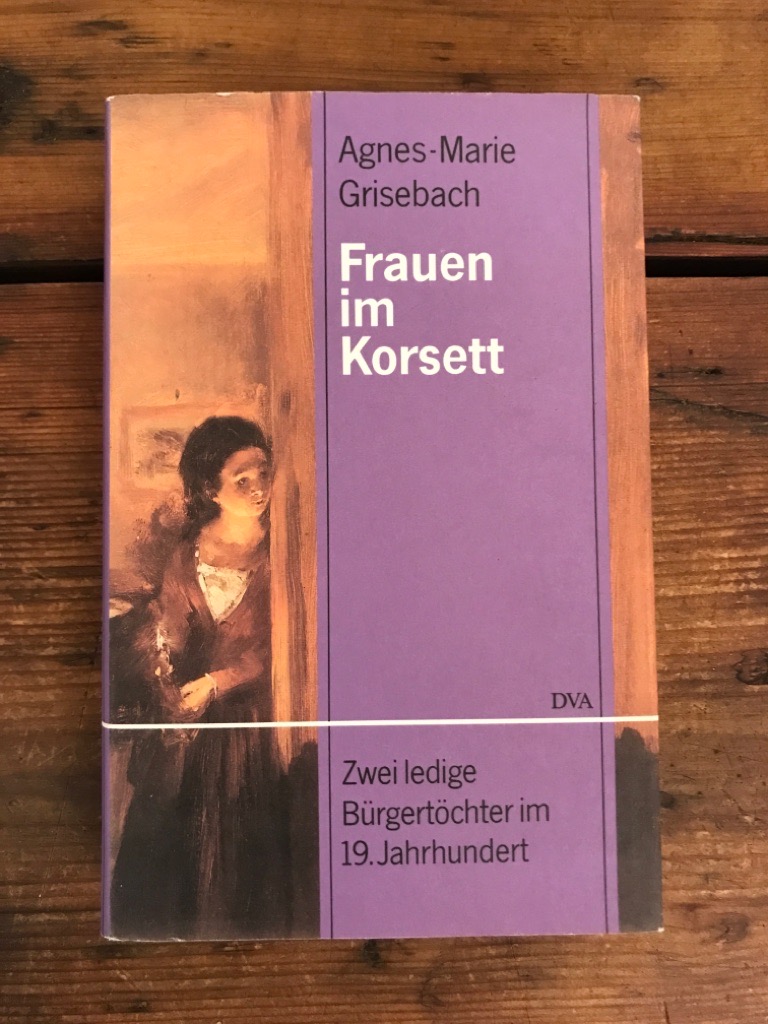 Frauen im Korsett Zwei ledige Bürgertöchter im 19. Jahrhundert 2. Auflage - Grisebach, Agnes-Marie