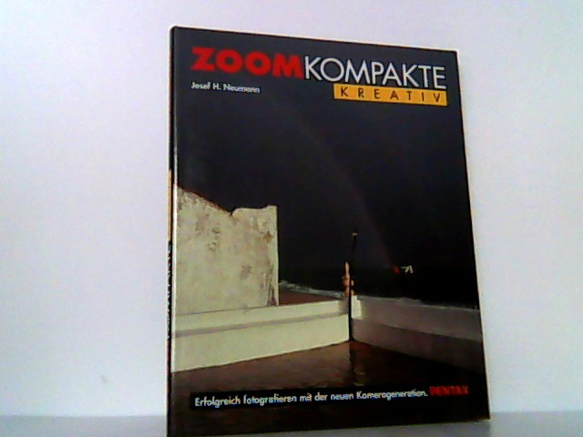 Zoom Kompakte Kreativ. Erfolgreich Fotografieren mit der neuen Kamerageneration. - Neumann, Josef H.