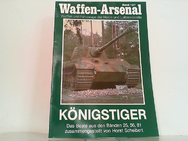 Königstiger. Das Beste aus den Bänden 25,56,81. Waffen-Arsenal. Band 127. - Scheibert, Horst