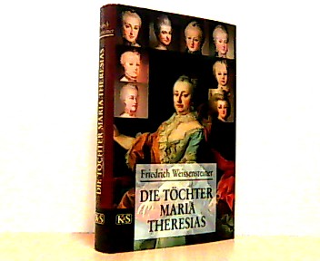 Die Töchter Maria Theresias. - Weissensteiner, Friedrich