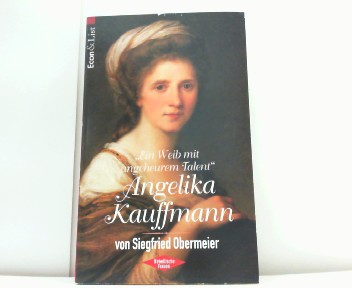 Ein Weib mit ungeheurem Talent: Angelika Kauffmann. (Reihe: Rebellische Frauen). - Obermeier, Siegfried / und (zu Angelika Kauffmann)