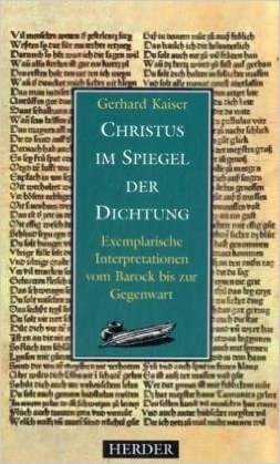 Religion - Kaiser, Gerhard   : Christus im Spiegel der Dichtung : Exemplarische Interpretationen vom Barock bis zur Gegenwart 2. Auflage :