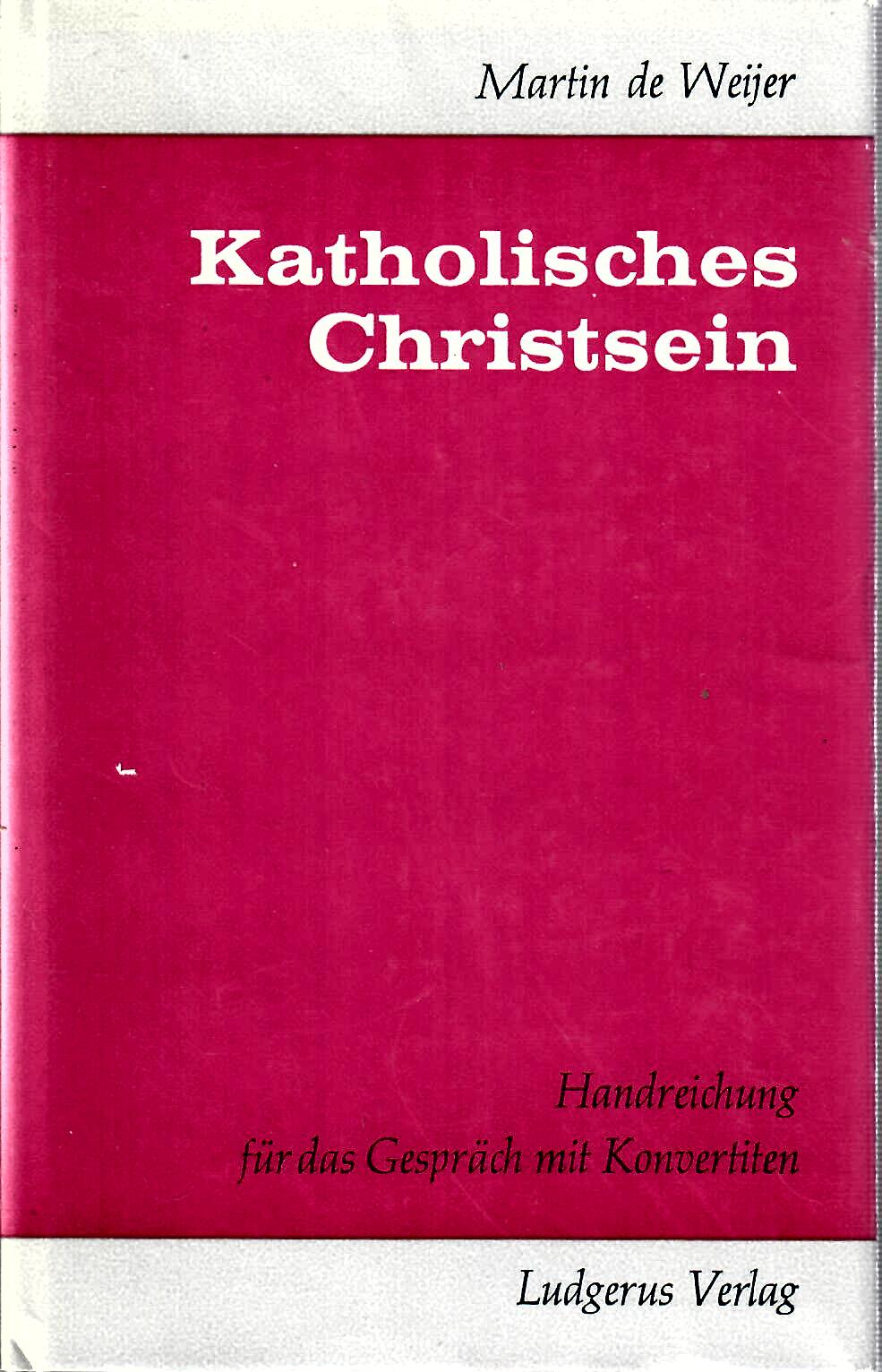 WEIJER, Martin de   : Katholisches Christsein Handreichung fr das Gesprch mit Konvertiten : Ludgerus-Verlag Essen 1964 1. Auflage