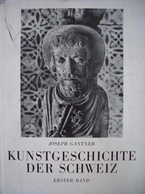 GANTNER, Joseph   : Kunstgeschichte der Schweiz - Erster Band - Von den helvetisch-rmischen Anfngen bis zum Ende des romanischen Stiles erste Auflage :