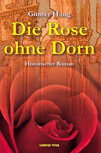 Die Rose ohne Dorn : Irene von Byzanz, die Königin des Hohenstaufen ; historischer Roman. 2., neu gestaltete Auflage