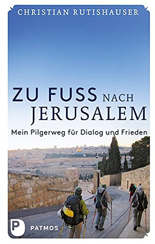Christian, Rutishauser   : Zu Fu nach Jerusalem - Mein Pilgerweg fr Dialog und Frieden Auflage: 1
