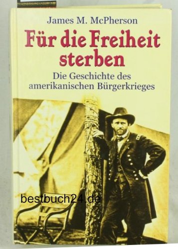 McPherson, James   : Fr die Freiheit sterben : Die Geschichte des amerikanischen Brgerkrieges Ins Deutsche bertragen von Holger Fliebach und Christa Seibicke Lizenzausgabe :