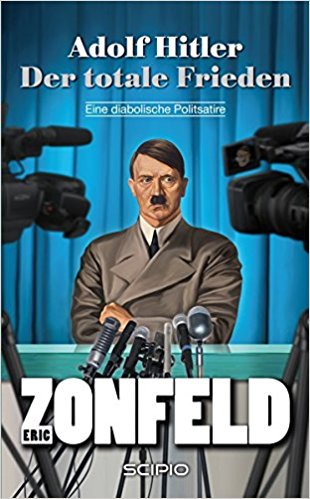 Satire : - Zonfeld, Eric   : Adolf Hitler - Der totale Frieden (SCIPIO) Eine diabolische Politsatire erste Auflage :