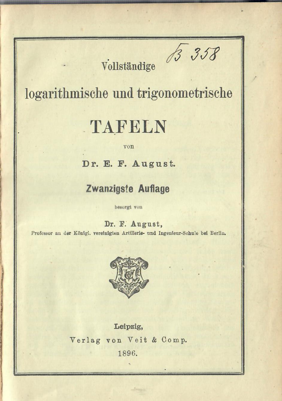 August, Ernst Ferdinand   : Vollstndige logarithmische und trigonometrische Tafeln. 20. Auflage besorgt von Friedrich August : Verlag von Veit&Comp. 1896 :