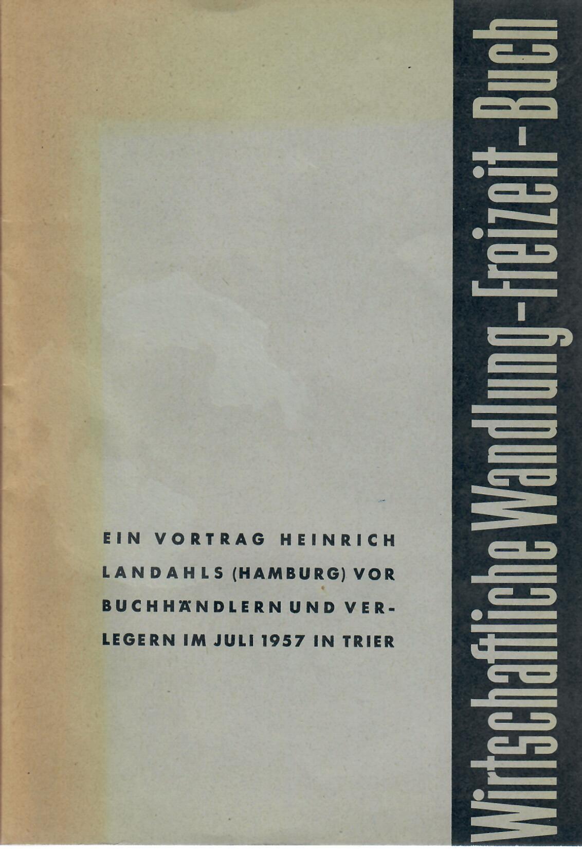 Landahl, Heinrich   : Wirtschaftlih Wandlung - Freizeit - Buch : Ein Vortrag Heinrich Landhals (Hamburg) vor Buchhndlern und Verlegern im Juli 1957 in Trier