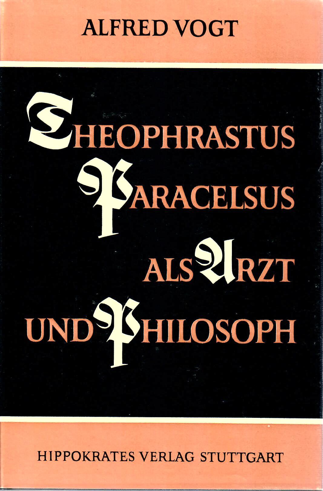Vogt, Alfred   : Theophrastus Paracelsus als Arzt und Philosoph : Hippokrates Verlag Stuttgart 1956 erste Auflage :