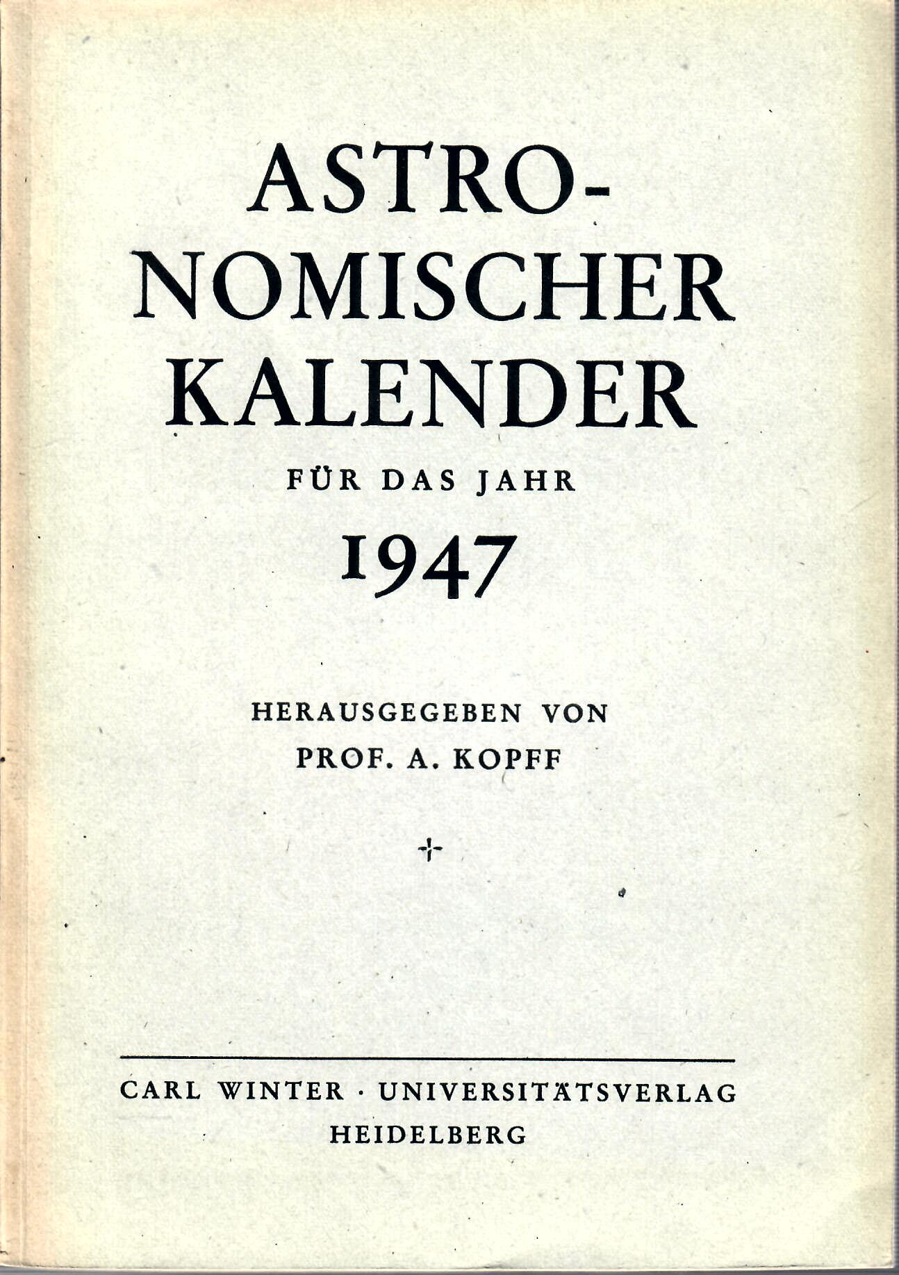 A., Kopff   : Astronomischer Kalender fr das Jahr 1947 herausgegeben von Prof. A. Kopff