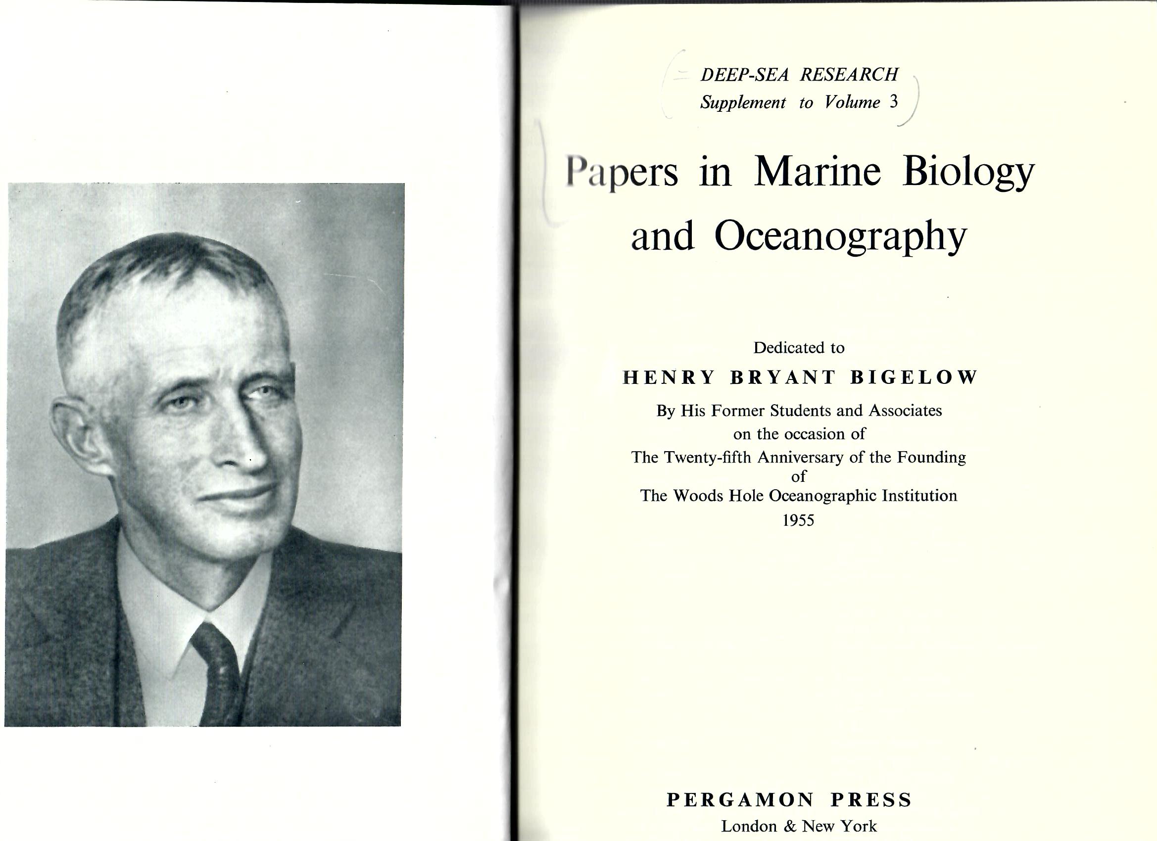 Bigelow, Henry Bryant   : Papers in Marine Biology and Oceanography : deep-sea research supplement to volume 3, Dedicated to Henry Bryant Bigelow by his former students and associates on the occasion of the twenty-fifth anniversary of the founding of the woods hole oceanographic institution 1955