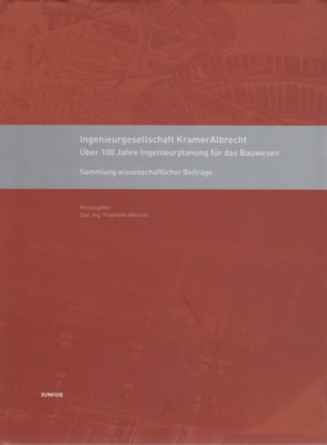 Ingenieurgesellschaft KramerAlbrecht : über 100 Jahre Ingenieurplanung für das Bauwesen ; Sammlung wissenschaftlicher Beiträge. - Albrecht, Friedhelm [Hrsg.]