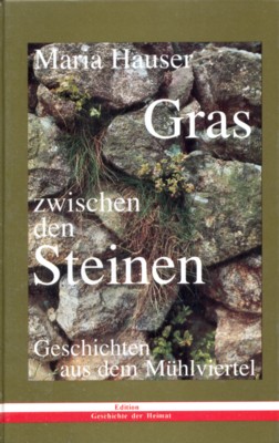 Gras zwischen den Steinen : Geschichten aus dem Mühlviertel. - Hauser, Maria
