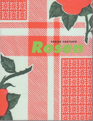 Rosen: Rosenbouquet - Rosenfilmfest - Rosenarbeit. - Hartung, Sabine