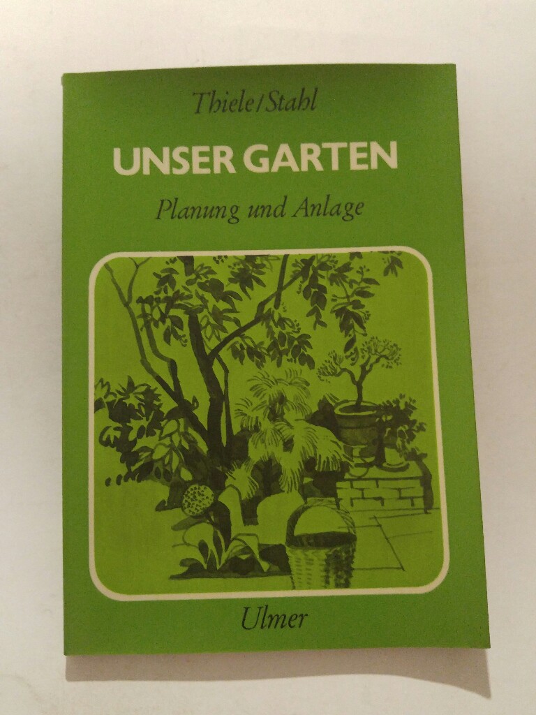 Unser Garten : Planung u. Anlage  3. Aufl. - Thiele, Hermann und Friedrich Stahl