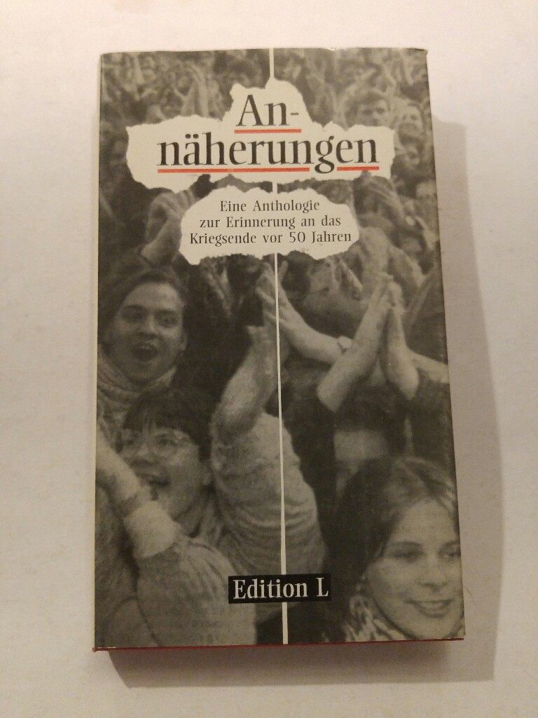 Annäherungen - Eine Anthologie zur Erinnerung an das Kriegsende vor 50 Jahren - Inge und Theo Czernik