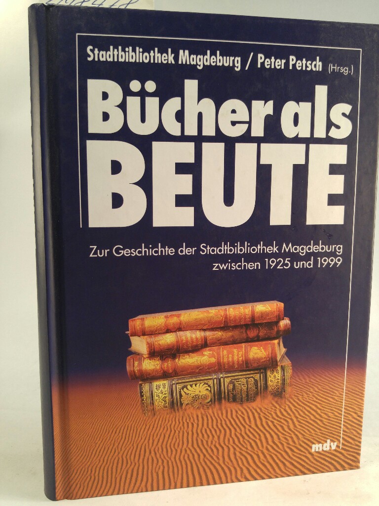Bücher als Beute. [Neubuch] Zur Geschichte der Stadtbibliothek Magdeburg zwischen 1925 und 1999 1. Auflage - Petsch, Peter und P