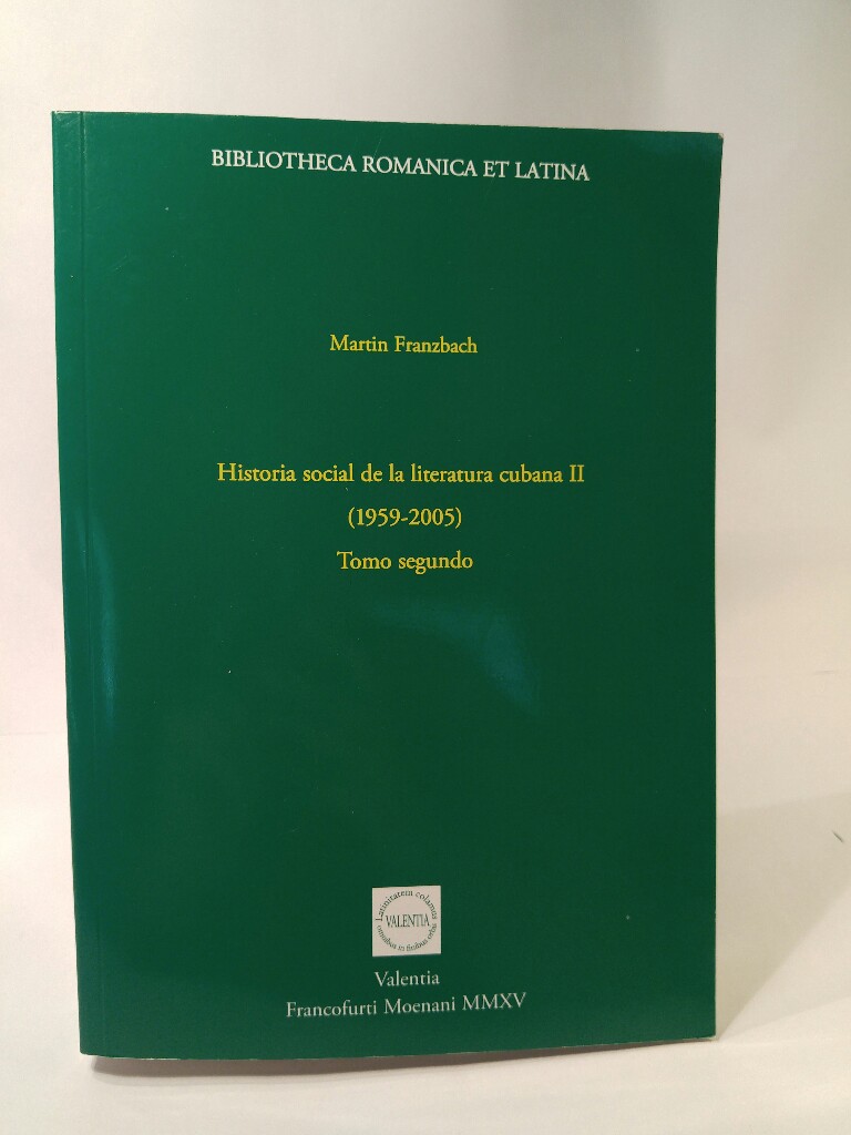 Historia social de la literatura cubana II 1959-2005 Tomo segundo. Bibliotheca Romanica et Latina 1. Auflage - Franzbach, Martin